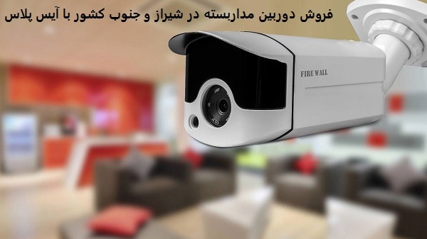 فروش دوربین مداربسته در شیراز و جنوب کشور با آیس پلاس